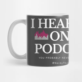 I Heard it on a Podcast Mug